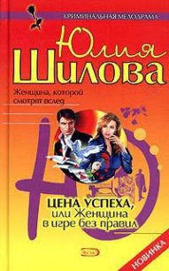 Цена успеха, или Женщина в игре без правил - Шилова Юлия Витальевна