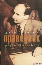 Праведник. История о Рауле Валленберге, пропавшем герое Холокоста - Бирман Джон