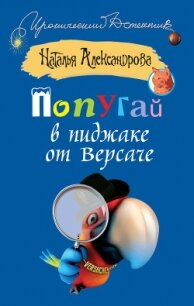 Попугай в пиджаке от «Версаче» - Александрова Наталья Николаевна