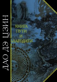 Дао дэ Цзин. Книга пути и благодати (сборник) - Лао-цзы