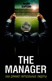 The Manager. Как думают футбольные лидеры - Карсон Майк