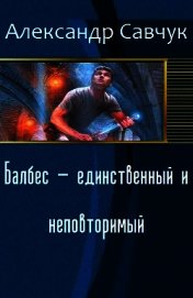 Балбес - единственный и неповторимый (СИ) - Савчук Александр Геннадьевич