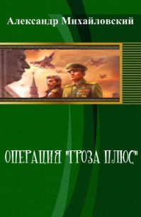 Операция «Гроза плюс» (СИ) - Михайловский Александр Борисович