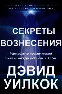 Секреты Вознесения. Раскрытие космической битвы между добром и злом (ЛП) - Уилкок Дэвид