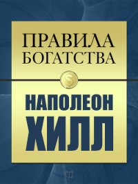 Правила богатства. Наполеон Хилл - Хилл Наполеон