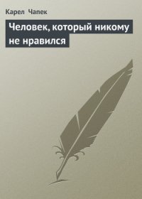 Человек, который никому не нравился - Чапек Карел