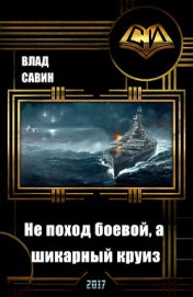 Не поход боевой, а шикарный круиз (СИ) - Савин Влад