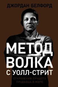 Метод волка с Уолл-стрит: Откровения лучшего продавца в мире - Белфорт Джордан