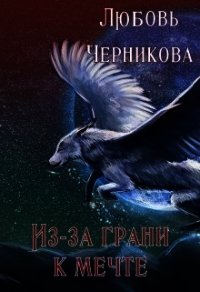 Из-за грани к мечте (СИ) - Черникова Любовь