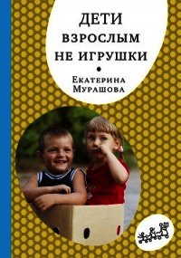 Дети взрослым не игрушки - Мурашова Екатерина