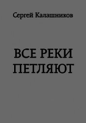 Все реки петляют (СИ) - Калашников Сергей Александрович