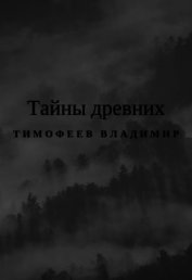 Тайны древних (СИ) - Тимофеев Владимир