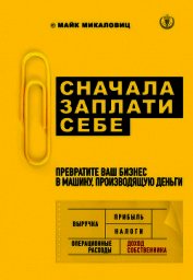 Сначала заплати себе. Превратите ваш бизнес в машину, производящую деньги - Микаловиц Майк