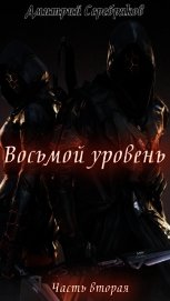 Восьмой Уровень. Часть вторая (СИ) - Серебряков Дмитрий "Дмитрий Черкасов"