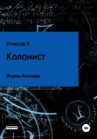 Колонист. Часть 4. Жизнь Анклава - Усманов Хайдарали