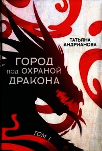 Город под охраной дракона. Том I - Андрианова Татьяна