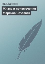 Жизнь и приключения Мартина Чезлвита - Диккенс Чарльз