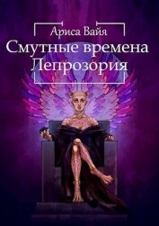 Смутные времена Лепрозория (СИ) - Вайя Ариса