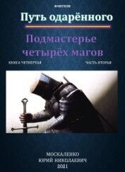 Путь одарённого. Подмастерье четырёх магов. Книга четвёртая. Часть вторая - Москаленко Юрий "Мюн"