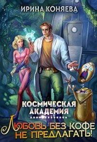 Космическая академия. Любовь без кофе не предлагать (СИ) - Краева Ирина Олеговна "kozyulya"