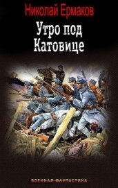 Утро под Катовице (СИ) - Ермаков Николай Александрович