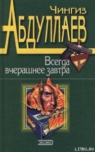 Всегда вчерашнее завтра - Абдуллаев Чингиз Акифович