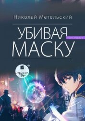 Убивая маску. Первая часть - Метельский Николай Александрович