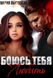 Боюсь тебя любить (СИ) - Высоцкая Мария Николаевна "Весна"