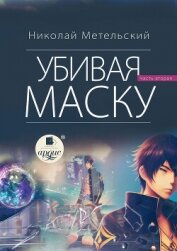 Убивая маску. Вторая часть - Метельский Николай Александрович