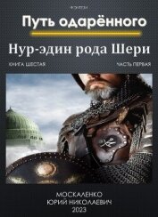 Путь одарённого. Нур-эдин рода Шери. Книга шестая. Часть первая - Москаленко Юрий "Мюн"