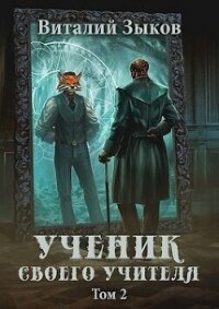 Ученик своего учителя. Том II (СИ) - Зыков Виталий Валерьевич