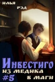 Инвестиго, из медика в маги. Том 5 (СИ) - Рэд Илья