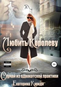 Любить королеву. Случай из адвокатской практики (СИ) - Кариди Екатерина