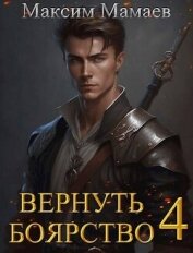 Вернуть Боярство 4 (СИ) - Мамаев Максим