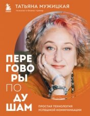 Переговоры по душам. Простая технология успешной коммуникации - Мужицкая Татьяна