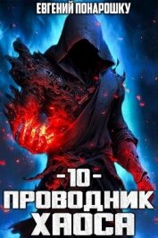 Проводник Хаоса. Книга 10 (СИ) - Понарошку Евгений