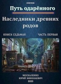 Путь одаренного. Наследники древних родов. Книга седьмая часть первая (СИ) - Москаленко Юрий "Мюн"