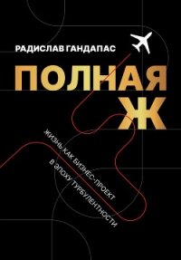 Полная Ж. Жизнь как бизнес-проект в эпоху турбулентности - Гандапас Радислав Иванович