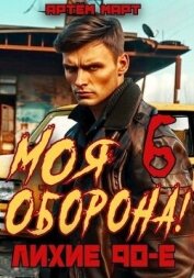 Моя Оборона&#33; Лихие 90-е. Том 6 (СИ) - Март Артём