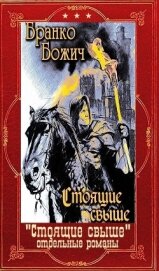 "Стоящие свыше"+ Отдельные романы. Компиляция. Книги 1-19 (СИ) - Божич Бранко