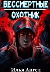 Бессмертные. Охотник - Ангел Илья