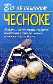 Все об обычном чесноке - Дубровин Иван