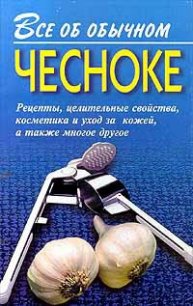 Все об обычном чесноке - Дубровин Иван